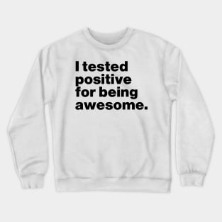 I Tested Positive For Being Awesome Funny Crewneck Sweatshirt